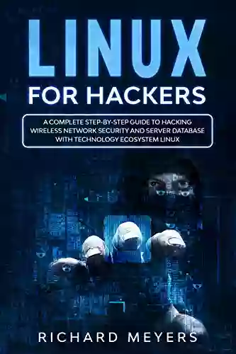 Linux for Hackers: A Complete Step by Step Guide to Hacking Wireless Network Security and Server Database with Technology Ecosystem Linux