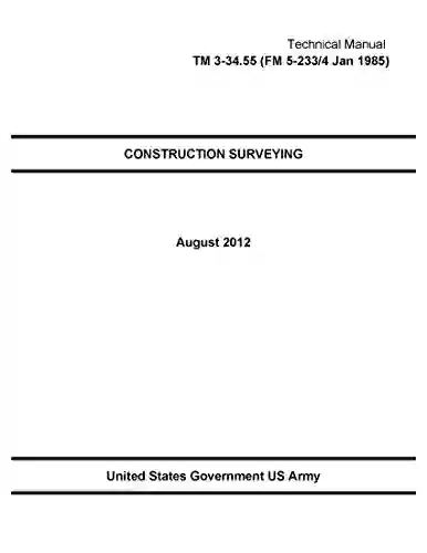 Technical Manual TM 3 34 55 (FM 5 233/4 Jan 1985) Construction Surveying August 2012