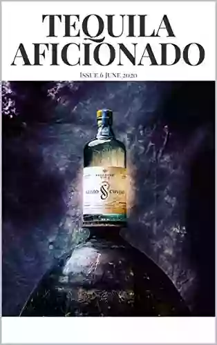 Tequila Aficionado Magazine June 2020: The Only Direct To Consumer Magazine Specializing In Tequila Mezcal Sotol Bacanora Raicilla And Agave Spirits