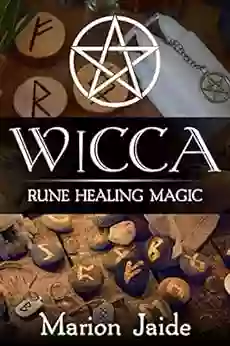 Wicca: Rune Healing Magic: A Wiccan Beginner S Practical Guide To Casting Healing Magic With Rune Sets (Wicca Healing Magic For Beginners 5)