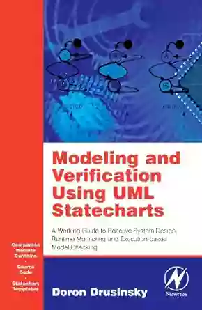 Modeling And Verification Using UML Statecharts: A Working Guide To Reactive System Design Runtime Monitoring And Execution Based Model Checking