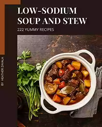 222 Yummy Low Sodium Soup And Stew Recipes: Welcome To Yummy Low Sodium Soup And Stew Cookbook