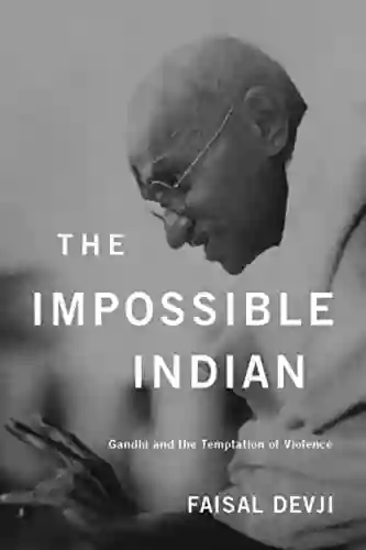 The Impossible Indian: Gandhi And The Temptation Of Violence