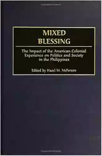 Mixed Blessing: The Impact Of The American Colonial Experience On Politics And Society In The Philippines (Contributions In Comparative Colonial Studies 41)