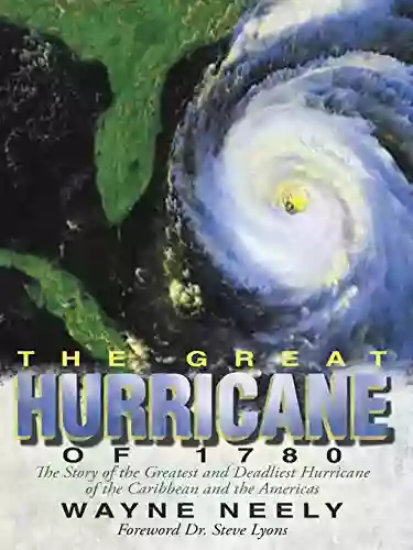 The Great Hurricane of 1780: The Story of the Greatest and Deadliest Hurricane of the Caribbean and the Americas