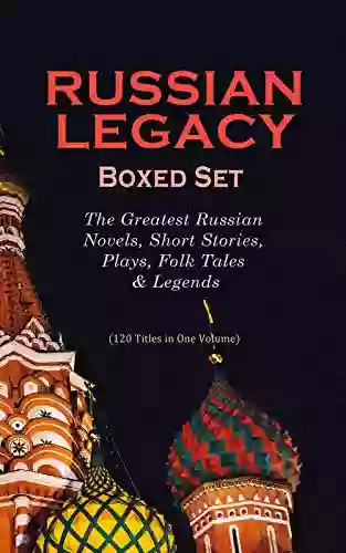 RUSSIAN LEGACY Boxed Set: The Greatest Russian Novels Short Stories Plays Folk Tales Legends: A Hero of Our Time Crime and Punishment War and Peace Crocodile Memoirs of a Madman and more