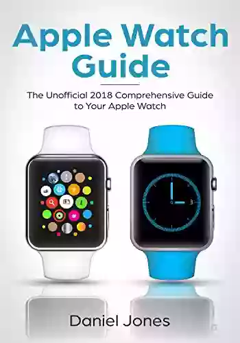 Apple Watch Guide: The Unofficial 2018 Comprehensive Guide To Your Apple Watch