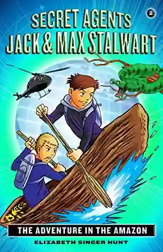 Secret Agents Jack And Max Stalwart: 2: The Adventure In The Amazon: Brazil (The Secret Agents Jack And Max Stalwart Series)