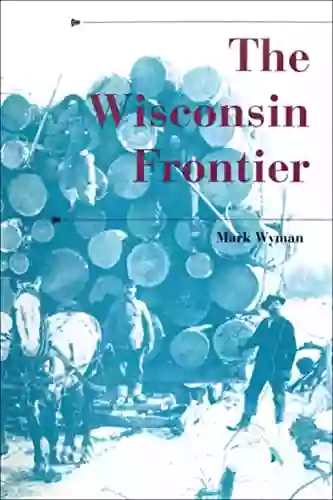 The Wisconsin Frontier (A History of the Trans Appalachian Frontier)