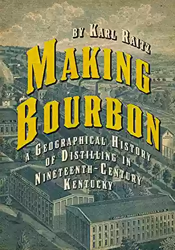 Making Bourbon: A Geographical History Of Distilling In Nineteenth Century Kentucky