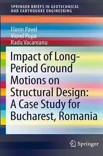 Impact Of Long Period Ground Motions On Structural Design: A Case Study For Bucharest Romania (SpringerBriefs In Geotechnical And Earthquake Engineering)