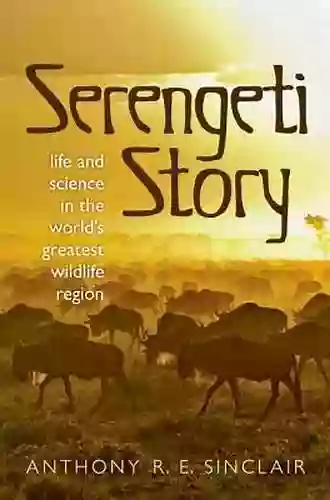 Serengeti Story: Life And Science In The World S Greatest Wildlife Region