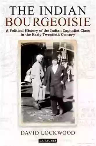 The Indian Bourgeoisie: A Political History Of The Indian Capitalist Class In The Early Twentieth Century