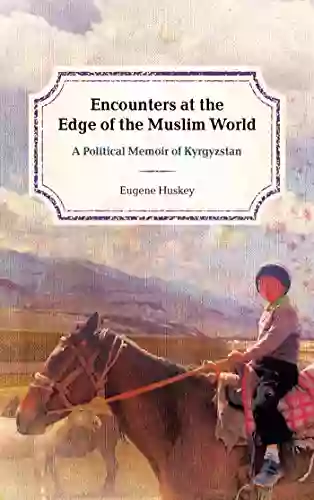 Encounters At The Edge Of The Muslim World: A Political Memoir Of Kyrgyzstan