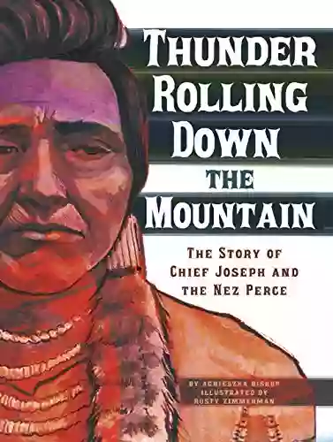 Thunder Rolling Down The Mountain: The Story Of Chief Joseph And The Nez Perce (American Graphic)