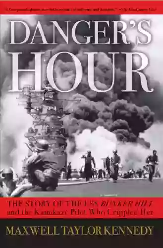 Danger S Hour: The Story Of The USS Bunker Hill And The Kamikaze Pilot Who Crippled Her