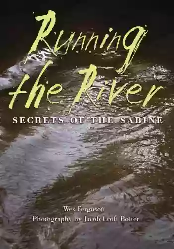 Running The River: Secrets Of The Sabine (River Sponsored By The Meadows Center For Water And The Environment Texas State University)