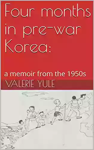 Four Months In Pre War Korea: : A Memoir From The 1950s