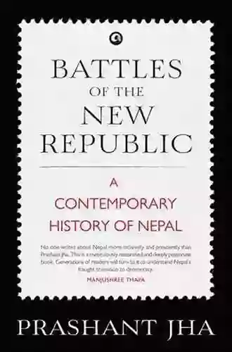 Battles Of The New Republic: A Contemporary History Of Nepal