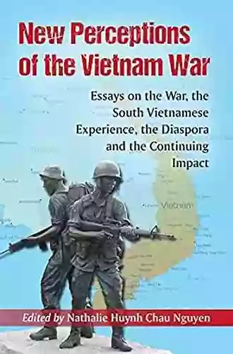 New Perceptions Of The Vietnam War: Essays On The War The South Vietnamese Experience The Diaspora And The Continuing Impact