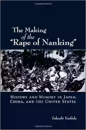 The Making Of The Rape Of Nanking : History And Memory In Japan China And The United States (Studies Of The Weatherhead East Asian Institute)