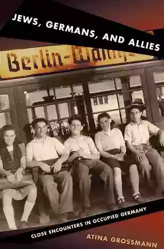 Jews Germans And Allies: Close Encounters In Occupied Germany