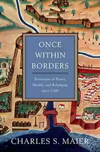 Once Within Borders: Territories Of Power Wealth And Belonging Since 1500