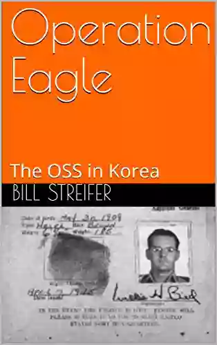 Operation Eagle: The OSS In Korea (Articles By Bill Streifer 2)