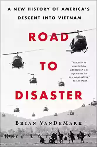 Road To Disaster: A New History Of America S Descent Into Vietnam