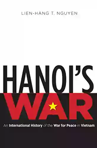 Hanoi s War: An International History of the War for Peace in Vietnam (New Cold War History)