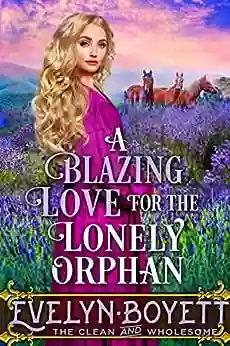 A Blazing Love For The Lonely Orphan: A Western Historical Romance Novel