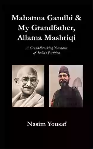 Mahatma Gandhi My Grandfather Allama Mashriqi: A Groundbreaking Narrative Of India S Partition