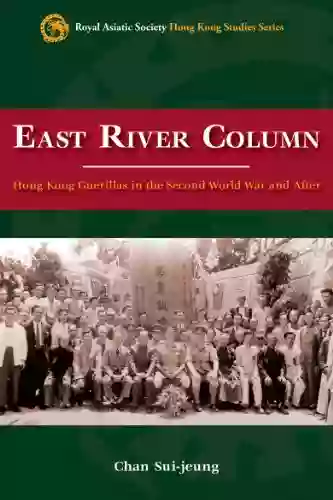 East River Column: Hong Kong Guerrillas In The Second World War And After (Royal Asiatic Society Hong Kong Studies Series)