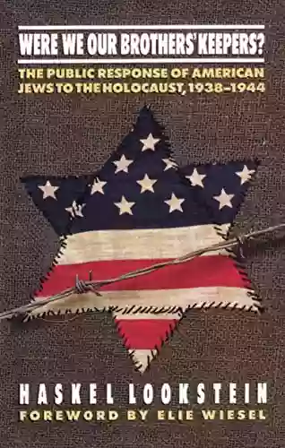 Were We Our Brothers Keepers?: The Public Response Of American Jews To The Holocaust 1938 1944