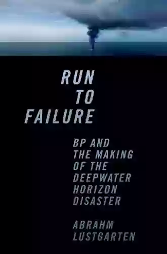 Run To Failure: BP And The Making Of The Deepwater Horizon Disaster