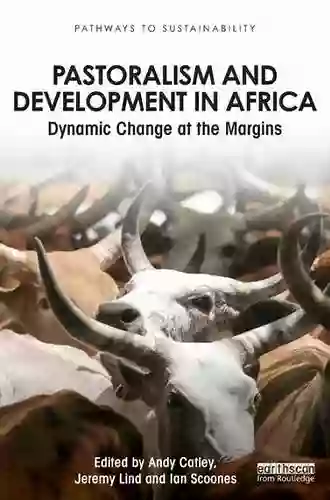 Pastoralism And Development In Africa: Dynamic Change At The Margins (Pathways To Sustainability)