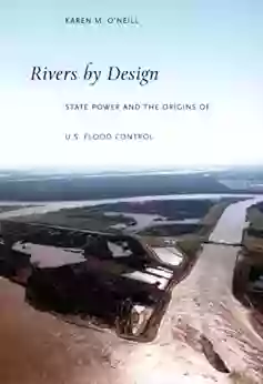 Rivers By Design: State Power And The Origins Of U S Flood Control