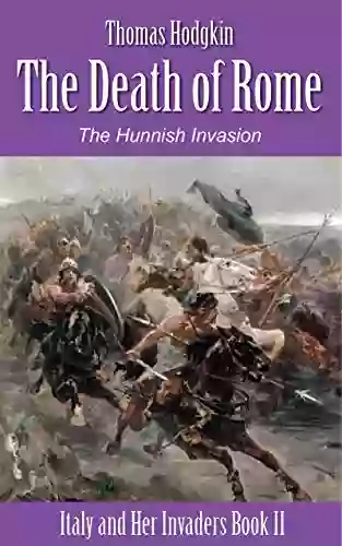 The Death Of Rome: The Hunnish Invasions (Illustrated) (Italy And Her Invaders 2)