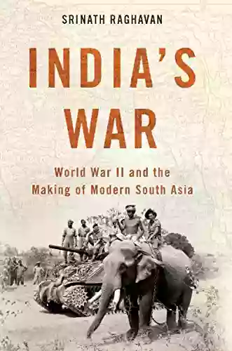 India S War: World War II And The Making Of Modern South Asia