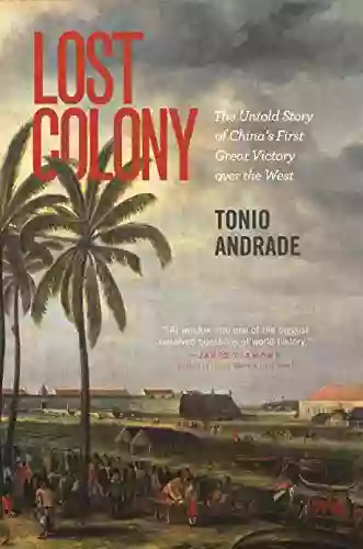 Lost Colony: The Untold Story Of China S First Great Victory Over The West