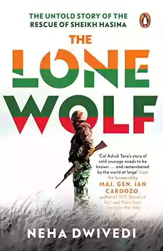 The Lone Wolf: The Untold Story of the Rescue of Sheikh Hasina