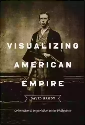 Visualizing American Empire: Orientalism And Imperialism In The Philippines