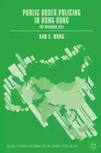 Public Order Policing In Hong Kong: The Mongkok Riot (Palgrave Advances In Criminology And Criminal Justice In Asia)