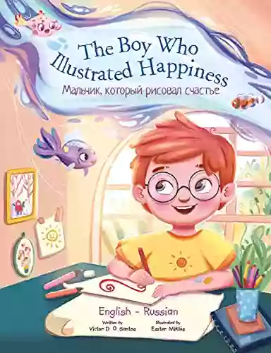 The Boy Who Illustrated Happiness Bilingual Russian And English Edition: Children S Picture