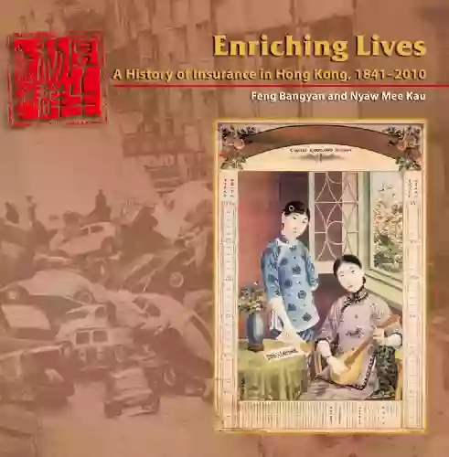 Enriching Lives: A History Of Insurance In Hong Kong 1841 2010