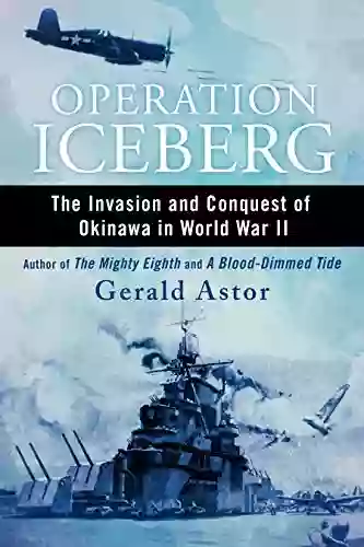 Operation Iceberg: The Invasion And Conquest Of Okinawa In World War II