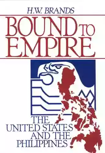 Bound To Empire: The United States And The Philippines: United States And The Philippines 1890 1990