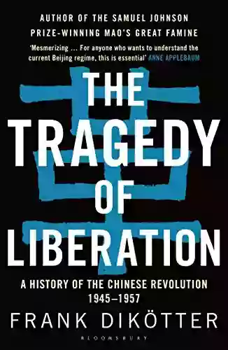 The Tragedy Of Liberation: A History Of The Chinese Revolution 1945 1957