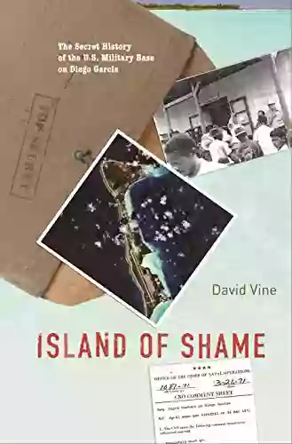 Island Of Shame: The Secret History Of The U S Military Base On Diego Garcia