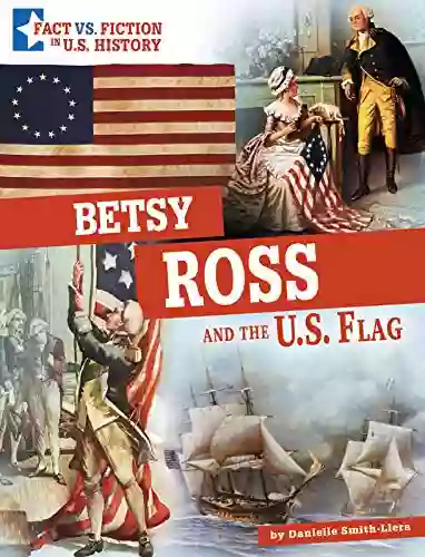 Betsy Ross And The U S Flag: Separating Fact From Fiction (Fact Vs Fiction In U S History)